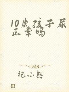 10岁孩子尿床正常吗