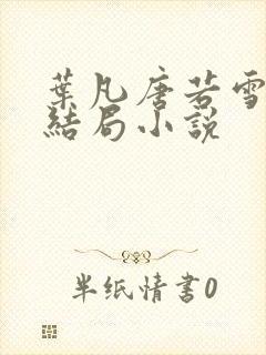 叶凡唐若雪最新结局小说