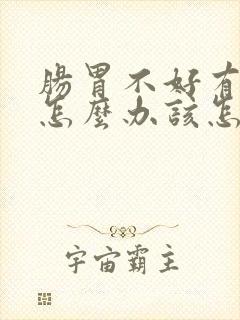 肠胃不好有口臭怎么办该怎样消除