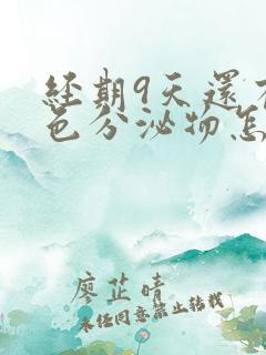 经期9天还有褐色分泌物怎么回事