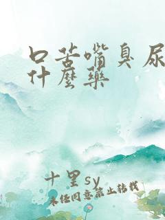 口苦嘴臭尿黄吃什么药