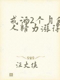 戒酒2个月的男人精力涨得快