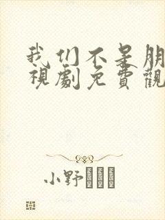 我们不是朋友电视剧免费观看全集