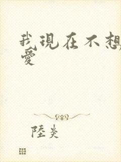 我现在不想谈恋爱