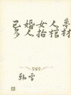 已婚女人梦见很多人抬棺材