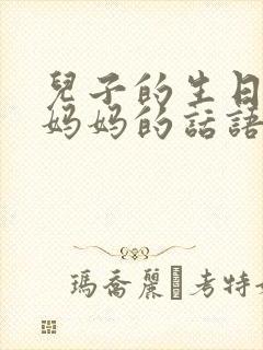 儿子的生日祝福妈妈的话语