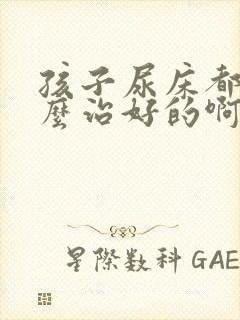 孩子尿床都是怎么治好的啊?