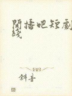 开播吧短剧季在线