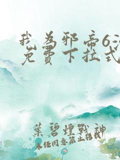 我为邪帝6漫画免费下拉式