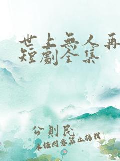 世上无人再似她短剧全集