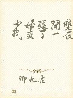 少妇张开双腿让我爽了一夜