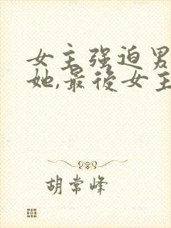 女主强迫男主娶她,最后女主离婚