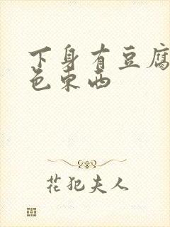 下身有豆腐渣白色东西