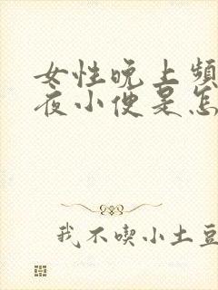 女性晚上频繁起夜小便是怎么回事?