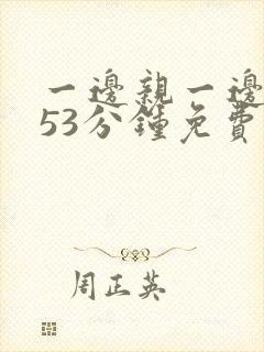 一边亲一边摸的53分钟免费视频