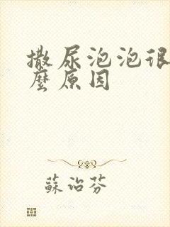 撒尿泡泡很多什么原因