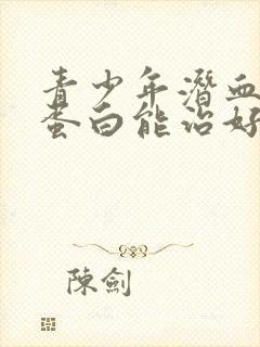 青少年潜血和尿蛋白能治好吗