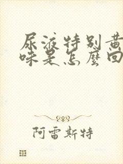 尿液特别黄有异味是怎么回事