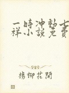 一时冲动七世不祥小说免费阅读