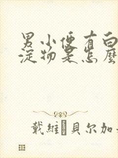 男小便有白色沉淀物是怎么回事