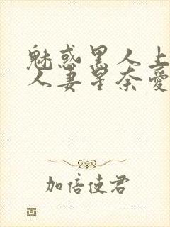 魅惑黑人上司的人妻星奈爱