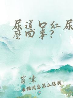 尿道口红尿黄怎么回事?