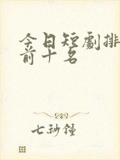 今日短剧排行榜前十名