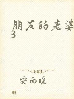 朋友的老婆交换3