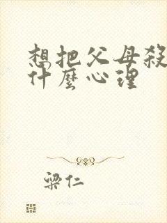 想把父母杀了是什么心理