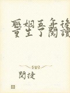 联姻五年后,她重生了阅读全文全文