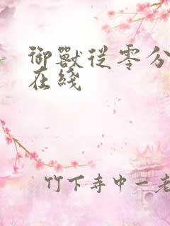 御兽从零分开始在线