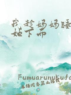 我趁妈妈睡着摸她下面