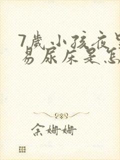 7岁小孩夜里容易尿床是怎么回事