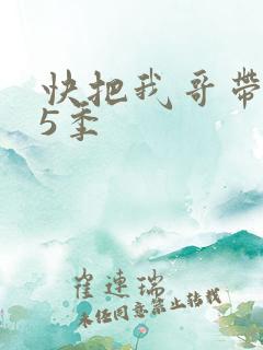 快把我哥带走第5季