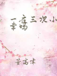 一夜三次小便正常吗