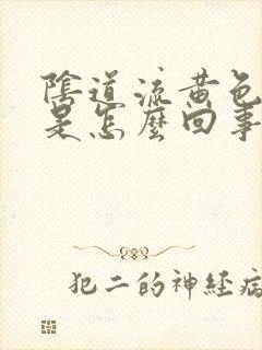 阴道流黄色液体是怎么回事