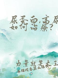 尿蛋白,高尿酸如何治疗?