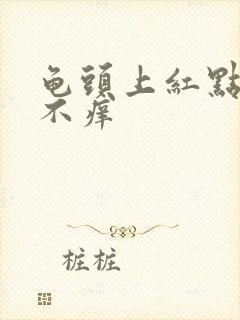 龟头上红点不痛不痒