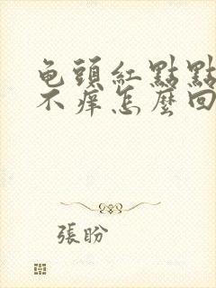 龟头红点点不痛不痒怎么回事