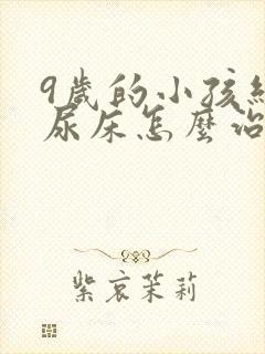 9岁的小孩经常尿床怎么治疗