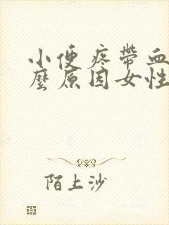 小便疼带血是什么原因女性