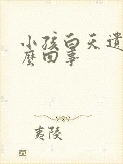 小孩白天遗尿怎么回事