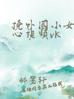 挠外国小女孩脚心视频vk