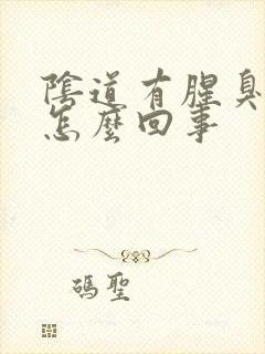 阴道有腥臭味是怎么回事