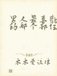 男人最喜欢女人的哪个部位