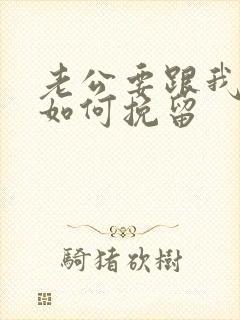 老公要跟我离婚如何挽留