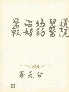 医治幼儿遗尿比较好的医院