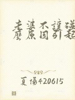 老婆不让碰是什么原因引起的