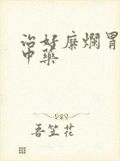 治好糜烂胃炎的中药