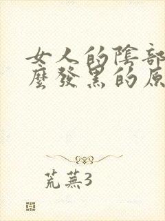 女人的阴部为什么发黑的原因